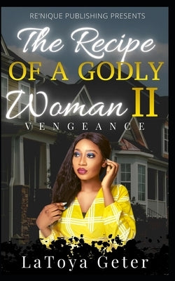 The Recipe Of A Godly Woman II: Vengeance by Geter, Latoya