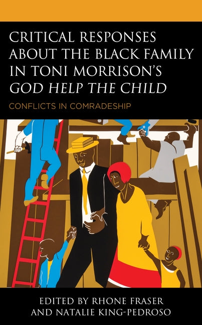 Critical Responses about the Black Family in Toni Morrison's God Help the Child: Conflicts in Comradeship by Fraser, Rhone