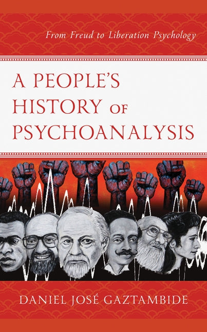 A People's History of Psychoanalysis: From Freud to Liberation Psychology by Gaztambide, Daniel José