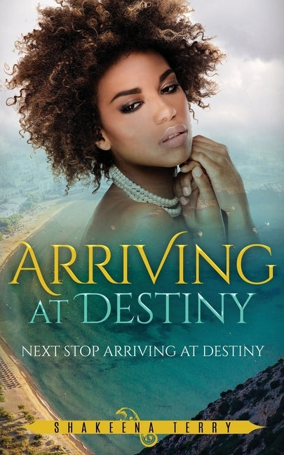 Arriving at Destiny: Next Stop Arriving At Destiny by Terry, Shakeena M.
