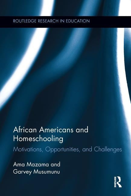 African Americans and Homeschooling: Motivations, Opportunities and Challenges by Mazama, Ama
