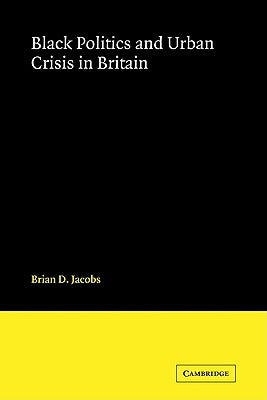 Black Politics and Urban Crisis in Britain by Jacobs, Brian D.