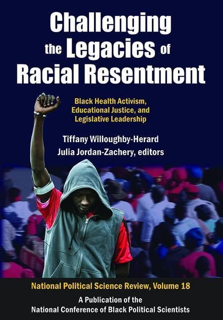 Challenging the Legacies of Racial Resentment: Black Health Activism, Educational Justice, and Legislative Leadership by Willoughby-Herard, Tiffany