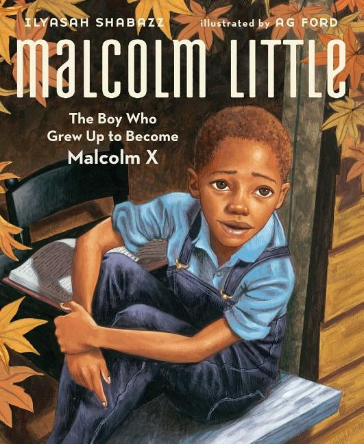 Malcolm Little: The Boy Who Grew Up to Become Malcolm X by Shabazz, Ilyasah