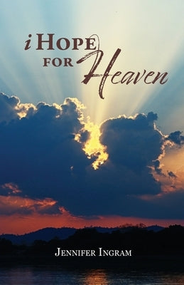 I Hope for Heaven by Ingram, Jennifer