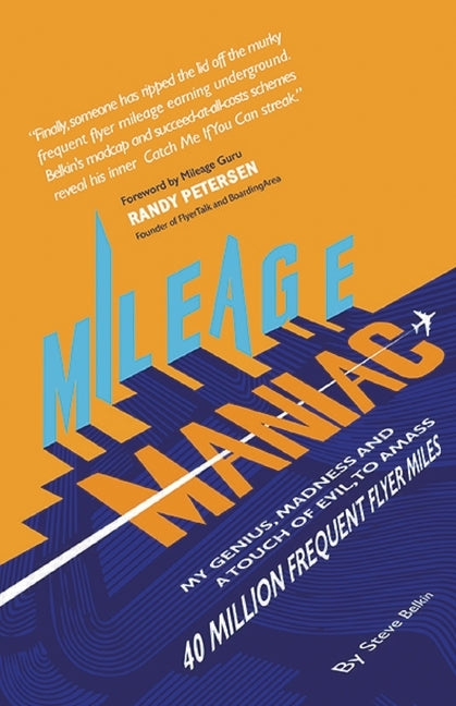 Mileage Maniac: My Genius, Madness and a Touch Of Evil To Amass 40 Million Frequent Flyer Miles by Belkin, Steve