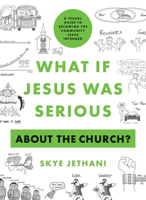 What If Jesus Was Serious about the Church?: A Visual Guide to Becoming the Community Jesus Intended by Jethani, Skye