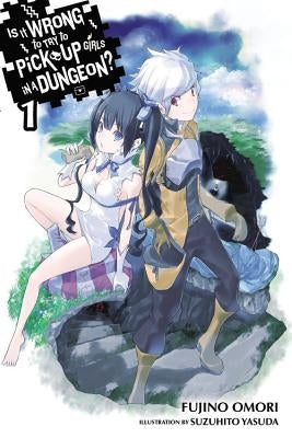Is It Wrong to Try to Pick Up Girls in a Dungeon?, Vol. 1 (Light Novel) by Omori, Fujino