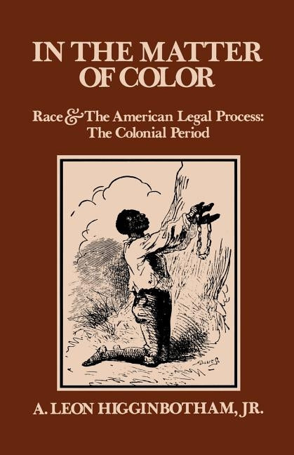 In the Matter of Color: Race and the American Legal Process 1: The Colonial Period by Higginbotham, A. Leon, Jr.