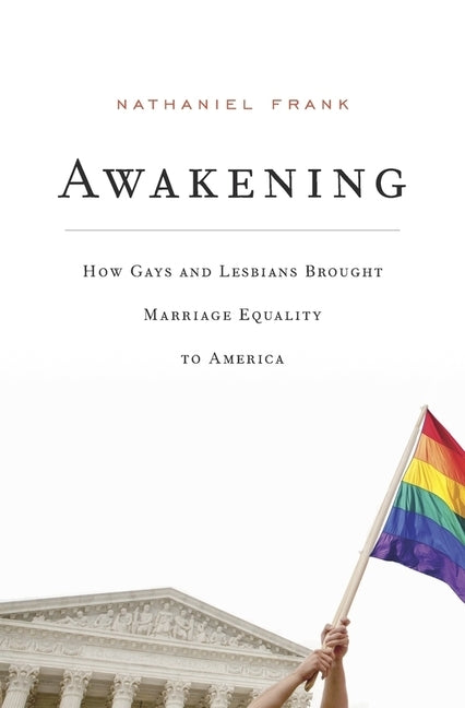 Awakening: How Gays and Lesbians Brought Marriage Equality to America by Frank, Nathaniel