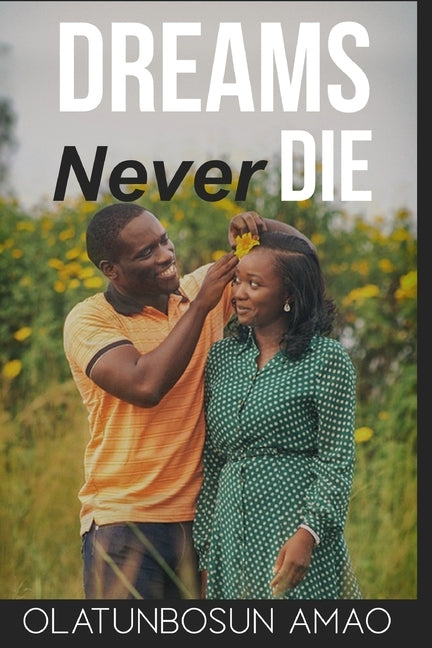 Dreams Never Die: The Uncertainties of Life Laid Bare by Amao, Olatunbosun
