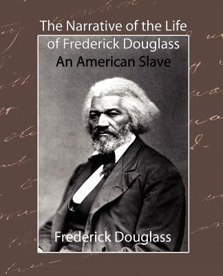 The Narrative of the Life of Frederick Douglass - An American Slave by Frederick Douglass, Douglass