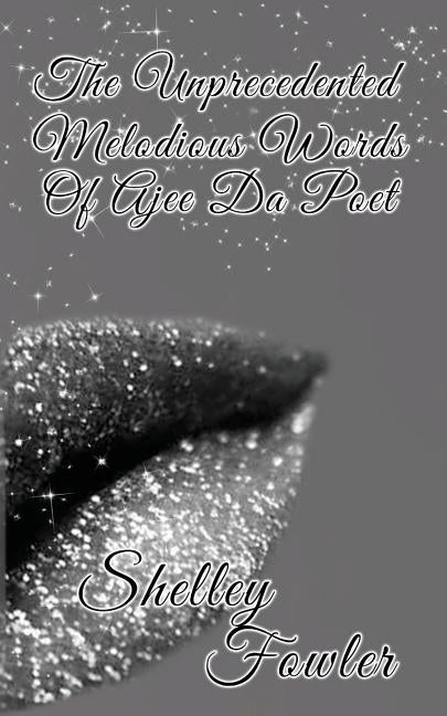 The Unprecedented Melodious Words of Ajee Da Poet by Fowler, Shelley