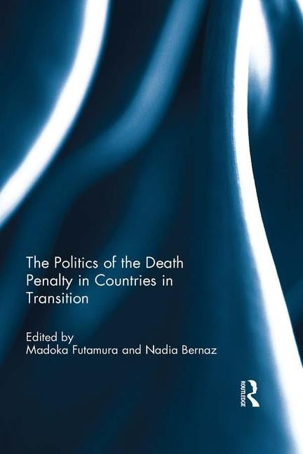 The Politics of the Death Penalty in Countries in Transition by Futamura, Madoka