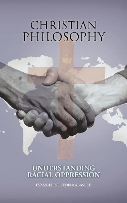 Christian Philosophy: Understanding Racial Oppression by Kabasele, Evangelist Leon