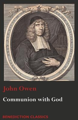Communion with God: Of Communion with God the Father, Son, and Holy Ghost by Owen, John