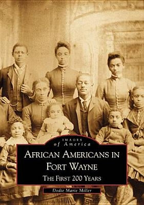 African Americans in Fort Wayne: The First 200 Years by Miller, Dodie Marie