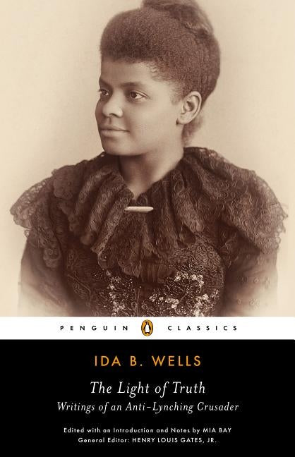The Light of Truth: Writings of an Anti-Lynching Crusader by Wells, Ida B.