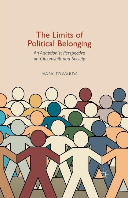 The Limits of Political Belonging: An Adaptionist Perspective on Citizenship and Society by Edwards, Mark