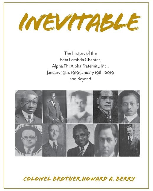 Inevitable: The History of the Beta Lambda Chapter, Alpha Phi Alpha Fraternity, Inc., January 19, 1919 - January 19, 2019 and Beyo by Berry, Howard a.