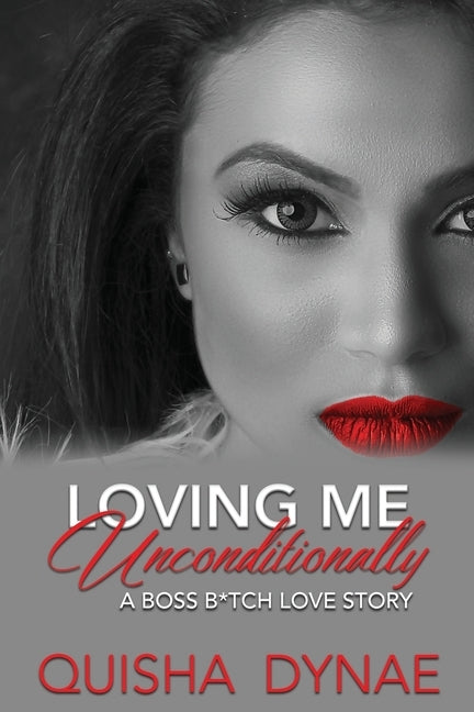 Loving me Unconditionally: A Boss B*tch Love Story by Dynae, Quisha