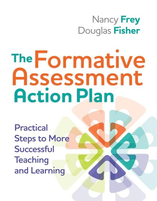The Formative Assessment Action Plan: Practical Steps to More Successful Teaching and Learning by Frey, Nancy