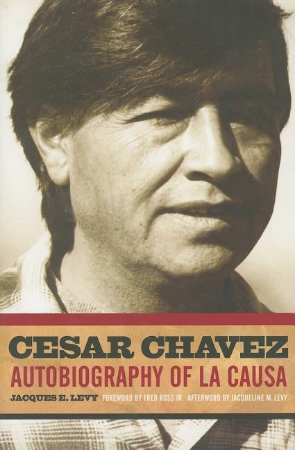 Cesar Chavez: Autobiography of La Causa by Levy, Jacques E.