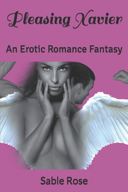 Pleasing Xavier: An Erotic Romance Fantasy by Rose, Sable