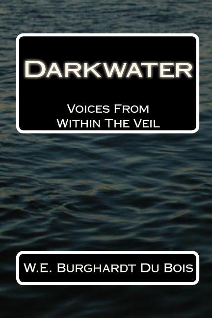 Darkwater: Voices From Within The Veil by Du Bois, W. E. Burghardt