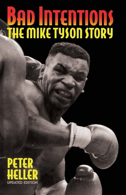 Bad Intentions: The Mike Tyson Story by Heller, Peter