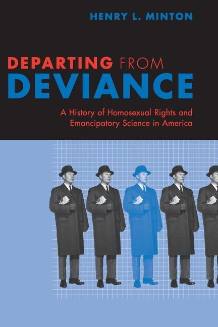 Departing from Deviance: A History of Homosexual Rights and Emancipatory Science in America by Minton, Henry L.