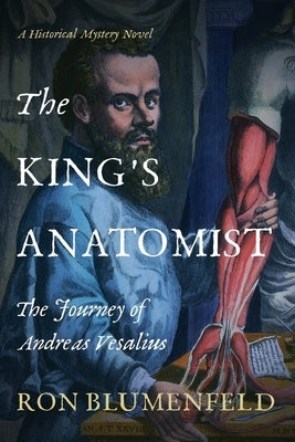The King's Anatomist: The Journey of Andreas Vesalius by Blumenfeld, Ron