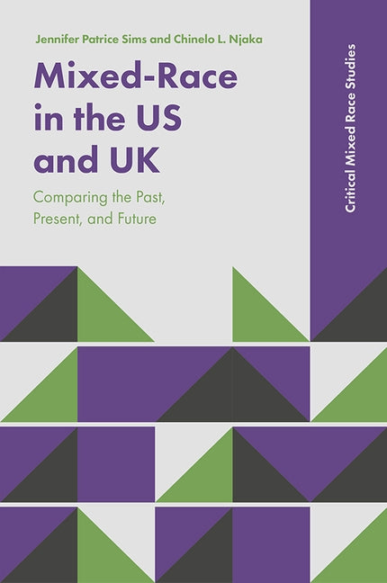 Mixed-Race in the Us and UK: Comparing the Past, Present, and Future by Sims, Jennifer Patrice