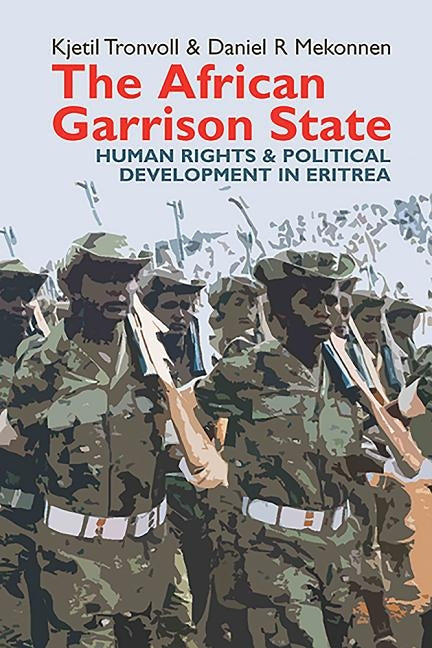 The African Garrison State: Human Rights & Political Development in Eritrea by Tronvoll, Kjetil