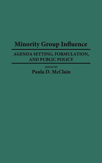 Minority Group Influence: Agenda Setting, Formulation, and Public Policy by McClain, Paula Denice
