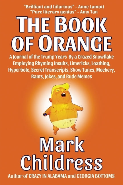 The Book of Orange: A Journal of the Trump Years By a Crazed Snowflake Employing Rhyming Insults, Limericks, Loathing, Hyperbole, Secret T by Childress, Mark
