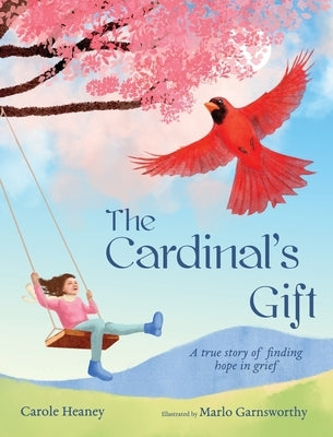 The Cardinal's Gift: A True Story of Finding Hope in Grief by Heaney, Carole