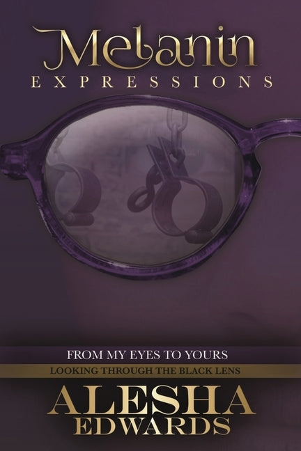 Melanin Expressions: From My Eyes to Yours: Looking Through the Black Lens by Edwards, Alesha