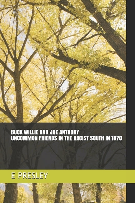 Buck Willie and Joe Anthony: Uncommon Friends In The Racist South In 1870 by Presley, E. C.