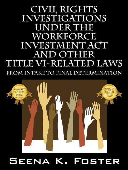 Civil Rights Investigations Under the Workforce Investment ACT and Other Title VI-Related Laws: From Intake to Final Determination by Foster, Seena K.