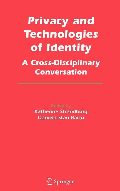 Privacy and Technologies of Identity: A Cross-Disciplinary Conversation by Strandburg, Katherine J.