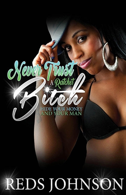 Never Trust a Ratchet Bitch: Hide Your Money, And Your Man by Johnson, Reds