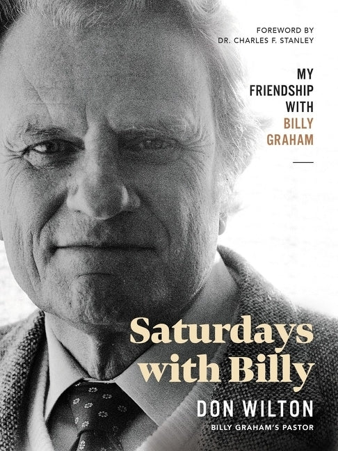Saturdays with Billy: My Friendship with Billy Graham by Wilton, Donald J.