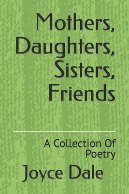 Mothers, Daughters, Sisters, Friends: A Collection Of Poetry by Dale, Joyce Marie