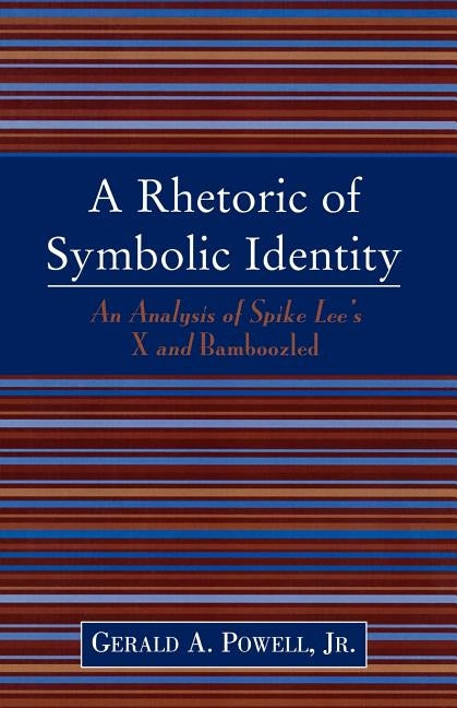 A Rhetoric of Symbolic Identity: Analysis of Spike Lee's X and Bamboozled by Powell, Gerald A., Jr.