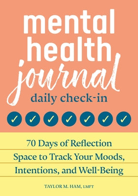Mental Health Journal: Daily Check-In: 70 Days of Reflection Space to Track Your Moods, Intentions, and Well-Being by Ham, Taylor M.