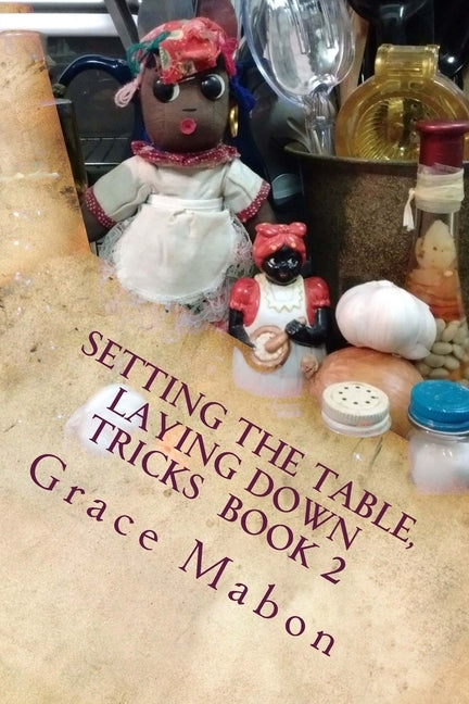 Setting The Table, Laying Down Tricks: Volume Two: Hoodoo Recipes of Domination, Decrease, and Protection by Mabon, Grace