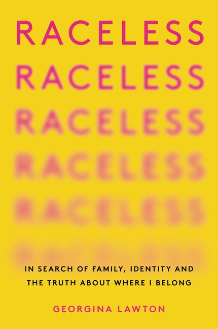 Raceless: In Search of Family, Identity, and the Truth about Where I Belong by Lawton, Georgina