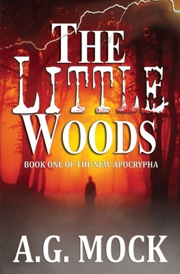 The Little Woods: Book One of the New Apocrypha by Mock, A. G.