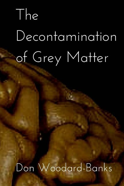 The Decontamination of Grey Matter by Woodard-Banks, Don